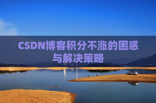CSDN博客积分不涨的困惑与解决策略